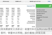 美国消费疲软又添新证！能量饮料巨头Monster营收、盈利、销量未达预期，股价重挫 | 财报见闻