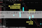 股票破5日线什么意思：股票价格跌破移动平均线的影响分析