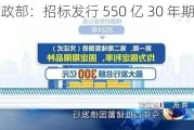 财政部：招标发行 550 亿 30 年期国债