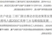 保障农户收益 三部门联合推动农险政策落实落地 2024年将投入超200亿支持三大主粮保险发展