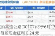 四川成渝高速公路(00107)将于6月13日派发A 股每股现金红利 0.24 元