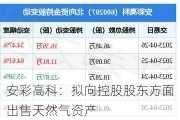 安彩高科：拟向控股股东方面出售天然气资产