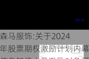 森马服饰:关于2024年股票期权激励***内幕信息知情人及激励对象买卖公司股票情况的自查报告