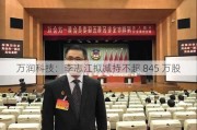 万润科技：李志江拟减持不超 845 万股