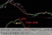 红塔证券（601236）：MACD指标DIF线上穿0轴-技术指标上后市看多（07-17）