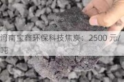 河南宝鑫环保科技焦炭：2500 元/吨