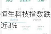 恒生科技指数跌近3%