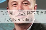 马斯克：未来将不再有手机，只有Neuralink