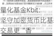 量化基金Kbit：坚守加密货币比基差交易更“香”