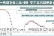 华尔街策略师Yardeni：美联储应在12月会议上维持利率不变