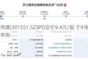 无线传媒(301551.SZ)IPO定价9.4元/股 于9月13日开启申购