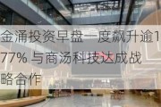 金涌投资早盘一度飙升逾177% 与商汤科技达成战略合作