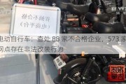 电动自行车：查处 88 家不合格企业，573 家经营网点存在非法改装行为