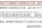 美对部分耗材加关税：国内企业影响有限