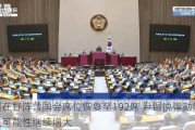 韩国在野阵营国会席位恢复至192席 尹锡悦弹劾案通过可能性继续增大