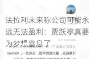 法拉利未来称公司可能永远无法盈利：贾跃亭真要为梦想窒息了