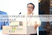 上海财经大学校长刘元春：目前科技股相应收益率依然处于较高水平