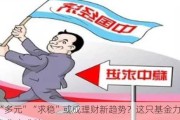 “多元”“求稳”或成理财新趋势？这只基金力争稳中求胜！