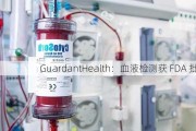 GuardantHealth：血液检测获 FDA 批准