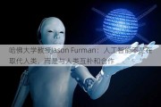 哈佛大学教授Jason Furman：人工智能不是在取代人类，而是与人类互补和合作