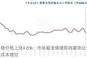 生猪价格上涨4.6%：市场看涨情绪影响屠宰企业收购成本增加