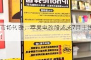 市场转暖，苹果电改股或成7月主线！