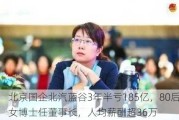 北京国企北汽蓝谷3年半亏185亿，80后女博士任董事长，人均薪酬超36万