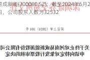 易成新能(300080.SZ)：截至2024年6月28日，公司股东人数为32532