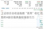 上证综合全收益指数“首秀”收红 机构称A股估值具备较强吸引力