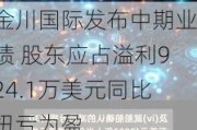 金川国际发布中期业绩 股东应占溢利924.1万美元同比扭亏为盈