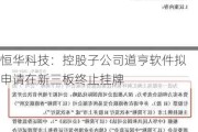 恒华科技：控股子公司道亨软件拟申请在新三板终止挂牌