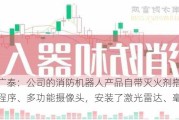 威海广泰：公司的消防机器人产品自带灭火剂搭载了智能程序、多功能摄像头，安装了激光雷达、毫米波雷达