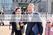 中国证监会深圳监管局原党委书记、局长陈小澎接受纪律审查和监察调查