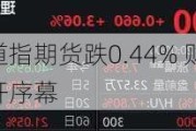 盘前：道指期货跌0.44% 财报季本周拉开序幕