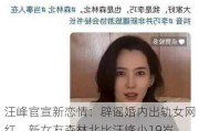 汪峰官宣新恋情：辟谣婚内出轨女网红，新女友森林北比汪峰小19岁，婚前并不认识