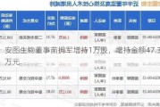 安图生物董事苗拥军增持1万股，增持金额47.31万元