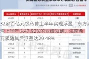 32家百亿元级私募上半年实现浮盈：东方港湾上半年以47.92%的业绩领跑，海南希瓦紧随其后浮盈达29.48%