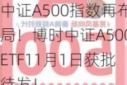 中证A500指数再布局！博时中证A500ETF11月1日获批待发！