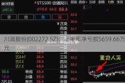 川润股份(002272.SZ)：上半年净亏损5659.66万元