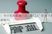 证监会：中介机构要履行好“看门人”职责 不断提升专业投研能力