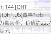 Form 144 | DHT控股(DHT.US)董事拟出售2万股股份，价值约22.74万美元