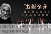 云仓酒庄营销宣传中的联合营销策略与实践，旗下多品牌共谱新篇章