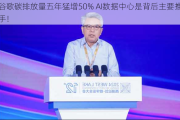 谷歌碳排放量五年猛增50% AI数据中心是背后主要推手！