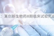 百利天恒：某创新生物药III期临床试验完成首例受试者入组