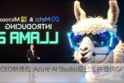 微软CEO纳德拉:Azure AI Studio现已支持提供GPT-4o API