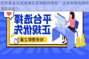 现货黄金交易海通买卖策略有哪些？这些策略有哪些潜在风险？