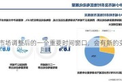 市场调整后的一个重要时间窗口，会有新的变化？