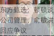 东方甄选：顿顿谈公司管理，俞敏洪回应争议