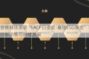 亚信科技荣获“LACP白金奖-最佳ESG报告” 科技创新助推可持续发展