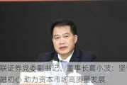 国联证券党委副书记、董事长葛小波：坚守金融初心 助力资本市场高质量发展